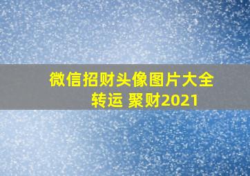 微信招财头像图片大全 转运 聚财2021